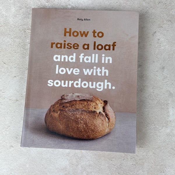 xHow To Raise A Loaf And Fall In Love With Sourdough